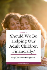 Episode 10 - Should We Be Helping Our Adult Children Financially? By Astra Financial