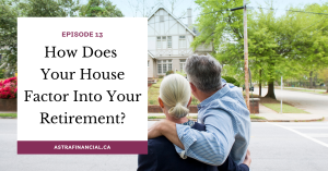 Episode 13 - How Does Your House Factor Into Your Retirement?