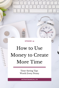 Episode 19 - How to Use Money To Create More Time by Astra Financial