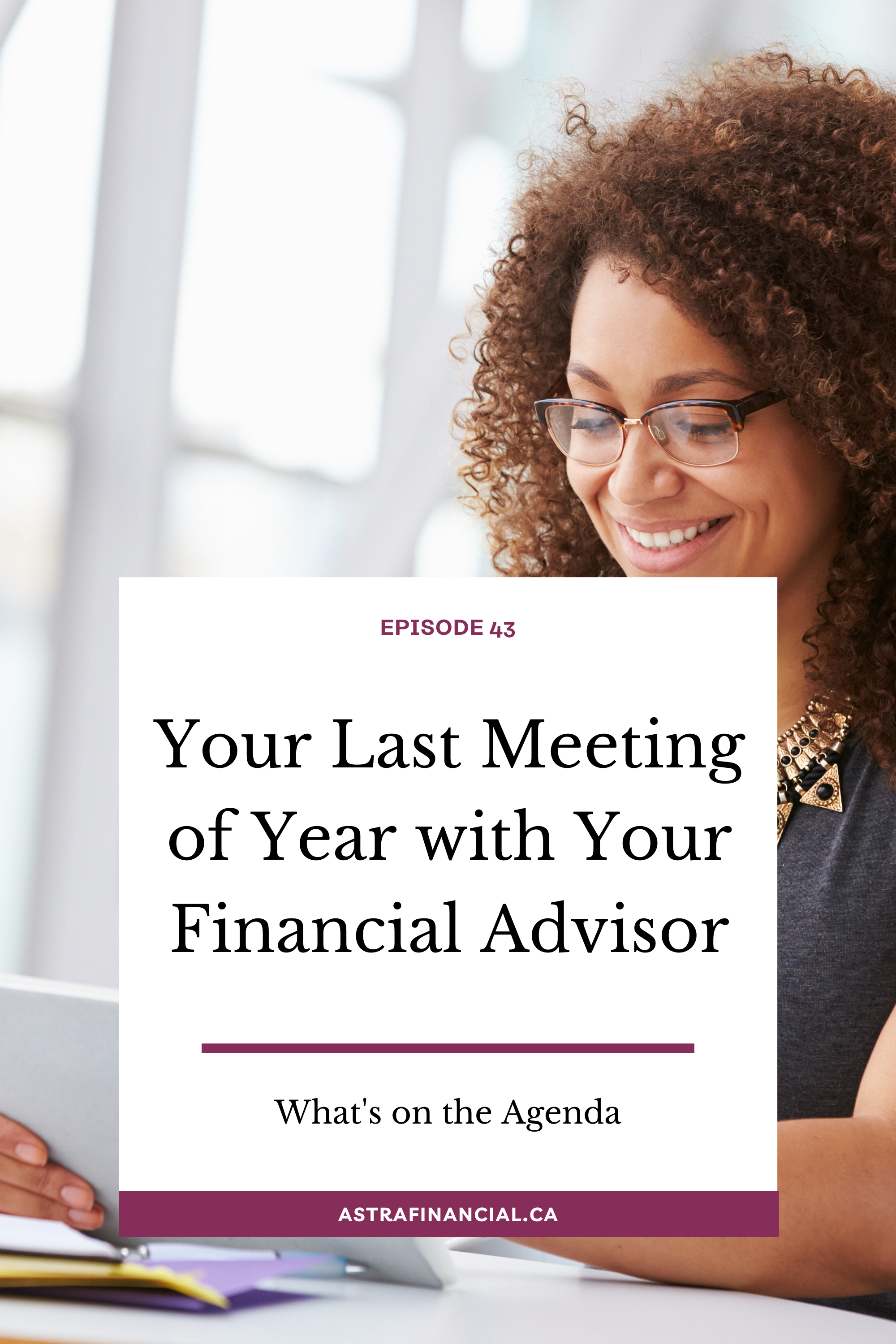 Episode 43 - Your Last Meeting of Year with Your Financial Advisor by Astra Financial