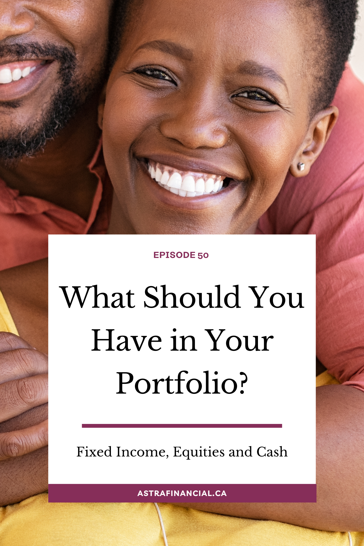 Episode 50 - What Should You Have in Your Portfolio? Fixed Income, Equities and Cash by Astra Financial