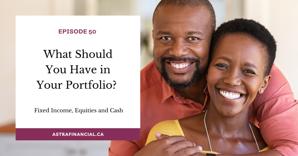 Episode 50 - What Should You Have in Your Portfolio? Fixed Income, Equities and Cash by Astra Financial