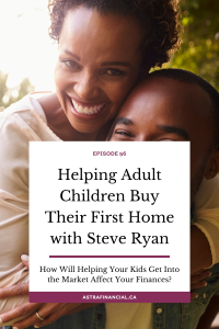 Helping Adult Children Buy Their First Home with Steve Ryan by Astra Financial