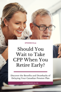 Episode 119 - Should You Wait to Take CPP When You Retire Early?