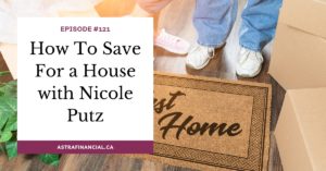 How To Save For a House with Nicole Putz by Astra Financial