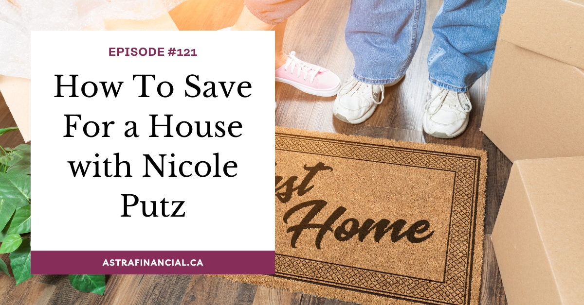 How To Save For a House with Nicole Putz by Astra Financial