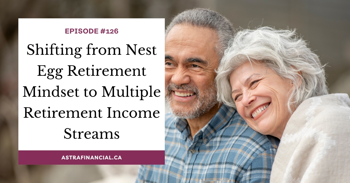 Shifting from Nest Egg Retirement Mindset to Multiple Retirement Income Streams by Astra Financial