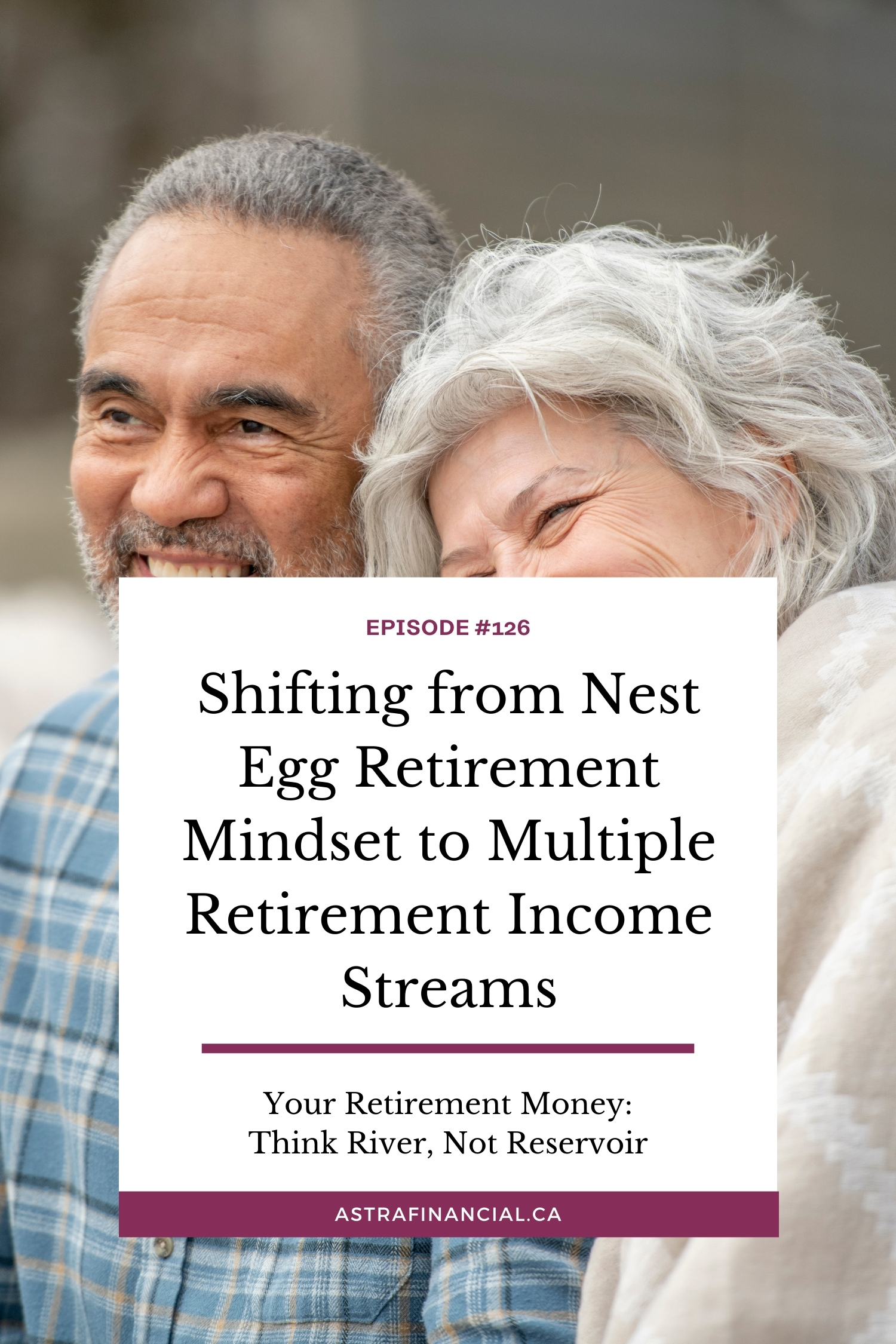 Shifting from Nest Egg Retirement Mindset to Multiple Retirement Income Streams by Astra Financial