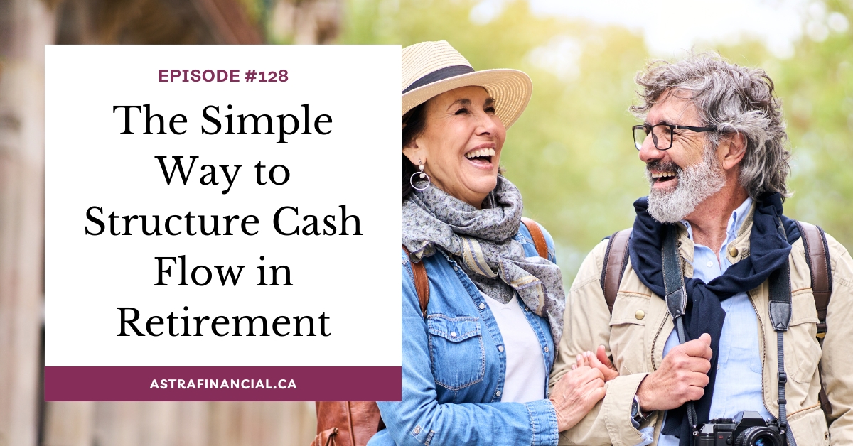 Episode 128 - The Simple Way to Structure Cash Flow in Retirement